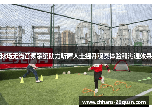 球场无线音频系统助力听障人士提升观赛体验和沟通效果