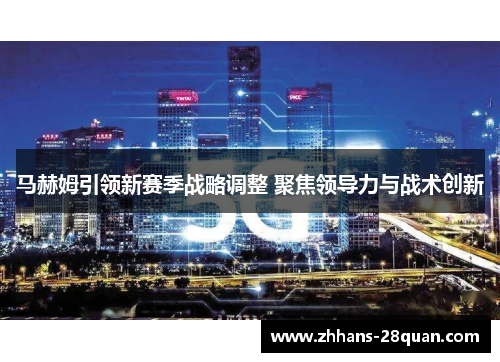 /uploads/images/20250624/ma-he-mu-yin-ling-xin-sai-ji-zhan-lyue-tiao-zheng-ju-jiao-ling-dao-li-yu-zhan-shu-chuang-xin.webp